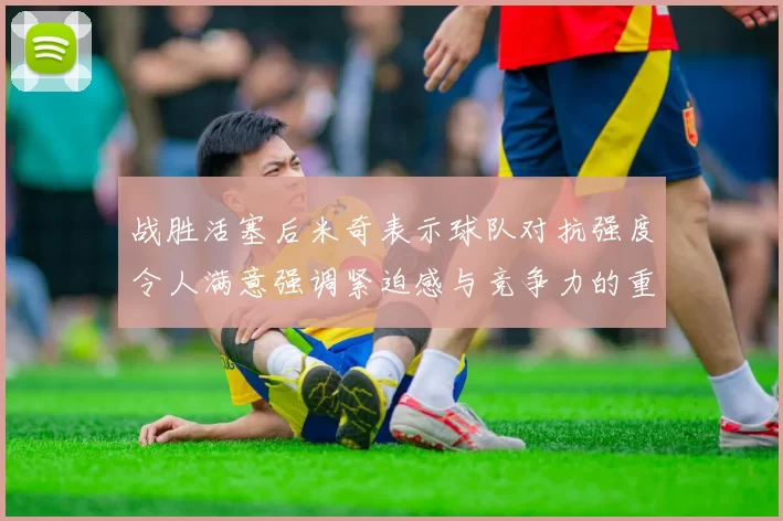 战胜活塞后米奇表示球队对抗强度令人满意强调紧迫感与竞争力的重要性