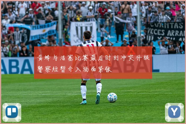黄蜂与活塞比赛最后时刻冲突升级警察短暂介入场面紧张