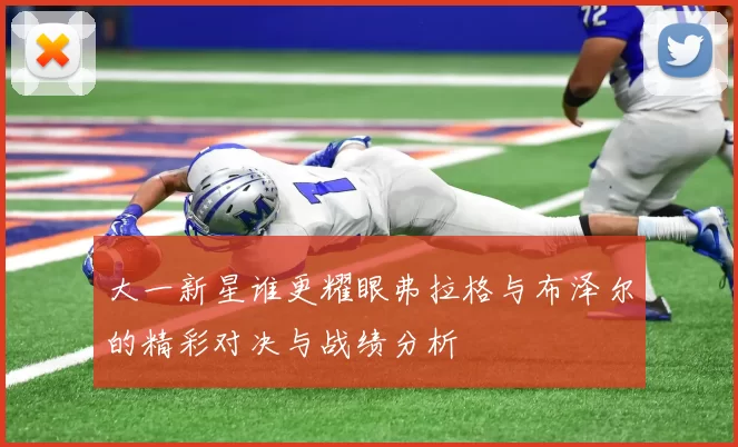大一新星谁更耀眼弗拉格与布泽尔的精彩对决与战绩分析