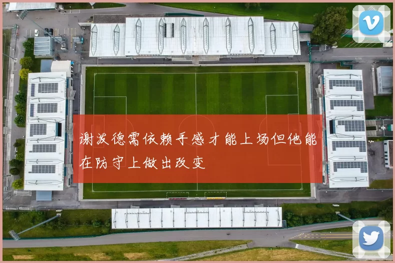 谢泼德需依赖手感才能上场但他能在防守上做出改变